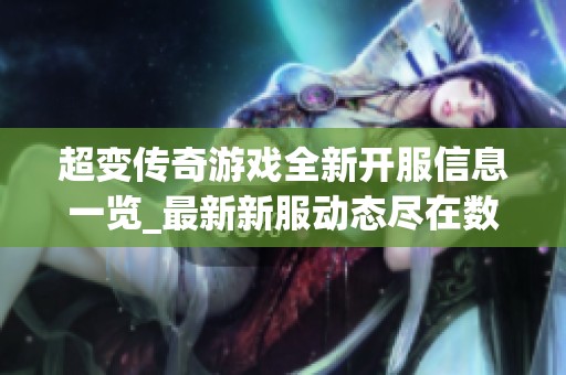 超变传奇游戏全新开服信息一览_最新新服动态尽在数码世界网