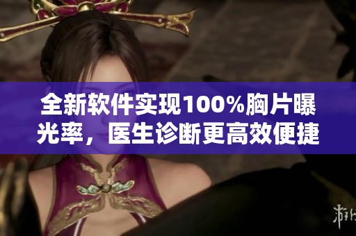 全新软件实现100%胸片曝光率，医生诊断更高效便捷