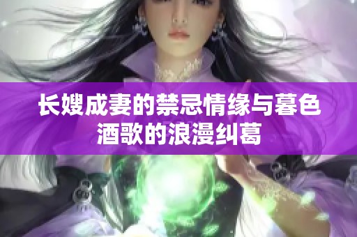 长嫂成妻的禁忌情缘与暮色酒歌的浪漫纠葛
