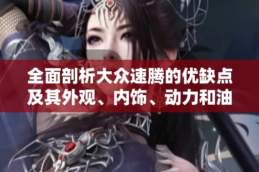 全面剖析大众速腾的优缺点及其外观、内饰、动力和油耗表现