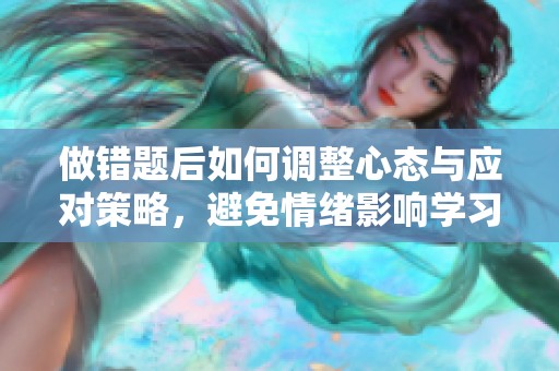 做错题后如何调整心态与应对策略，避免情绪影响学习效果
