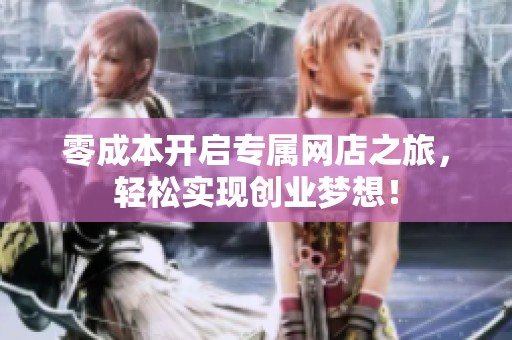 零成本开启专属网店之旅，轻松实现创业梦想！