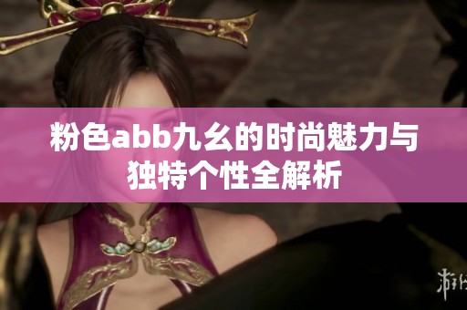 粉色abb九幺的时尚魅力与独特个性全解析