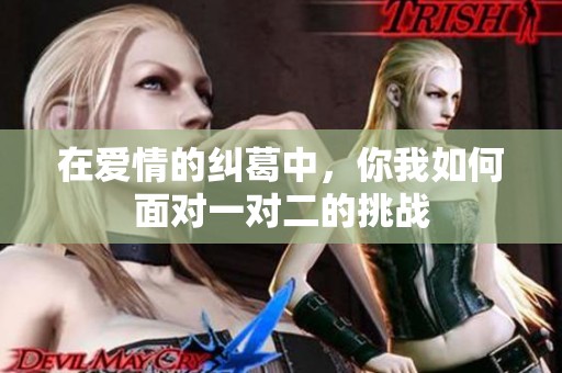 在爱情的纠葛中，你我如何面对一对二的挑战