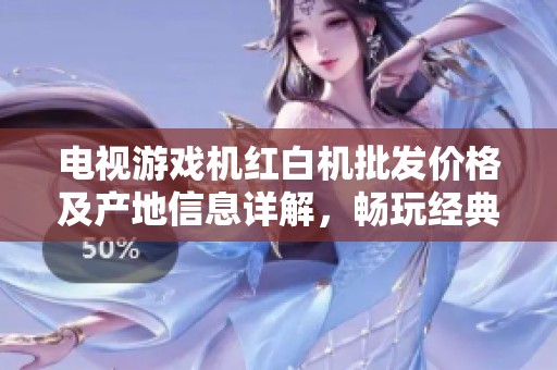 电视游戏机红白机批发价格及产地信息详解，畅玩经典游戏