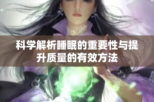 科学解析睡眠的重要性与提升质量的有效方法