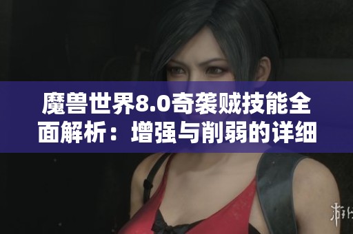 魔兽世界8.0奇袭贼技能全面解析：增强与削弱的详细对比分析