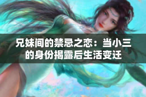 兄妹间的禁忌之恋：当小三的身份揭露后生活变迁