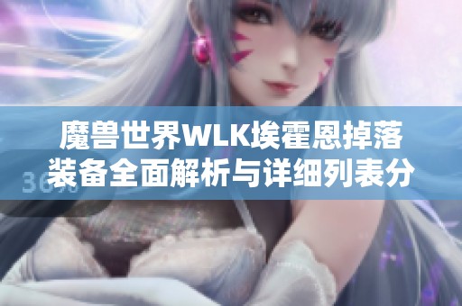 魔兽世界WLK埃霍恩掉落装备全面解析与详细列表分享