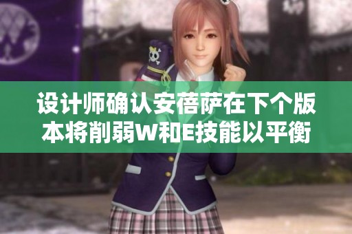 设计师确认安蓓萨在下个版本将削弱W和E技能以平衡游戏