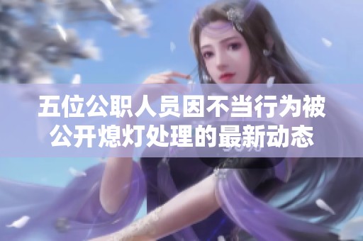 五位公职人员因不当行为被公开熄灯处理的最新动态