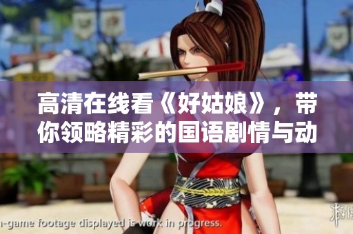 高清在线看《好姑娘》，带你领略精彩的国语剧情与动人故事