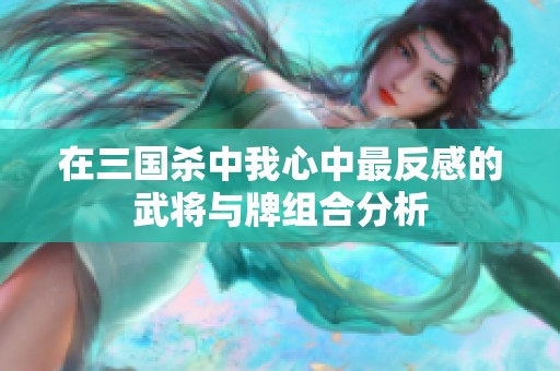 在三国杀中我心中最反感的武将与牌组合分析