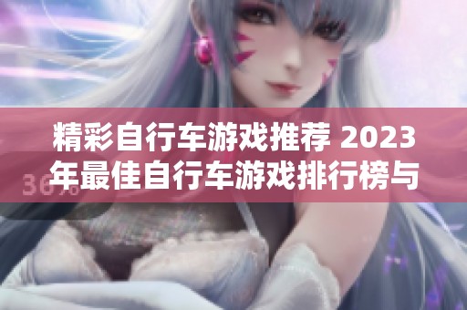 精彩自行车游戏推荐 2023年最佳自行车游戏排行榜与你分享