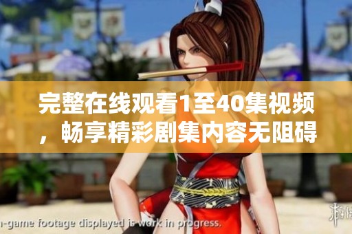 完整在线观看1至40集视频，畅享精彩剧集内容无阻碍