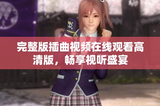 完整版插曲视频在线观看高清版，畅享视听盛宴