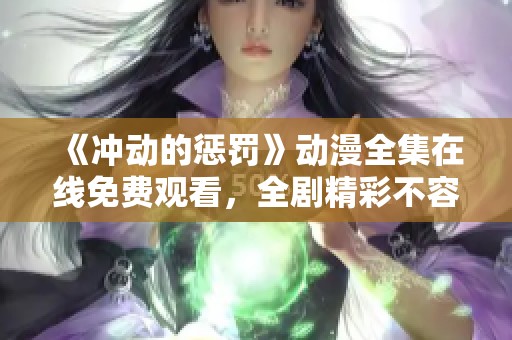 《冲动的惩罚》动漫全集在线免费观看，全剧精彩不容错过