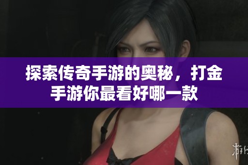 探索传奇手游的奥秘，打金手游你最看好哪一款