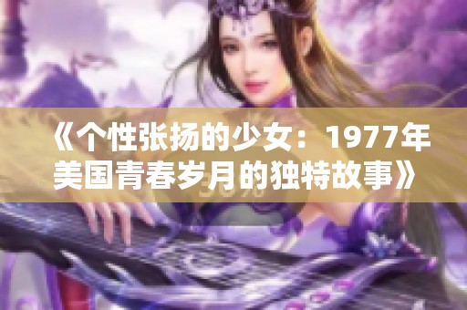 《个性张扬的少女：1977年美国青春岁月的独特故事》