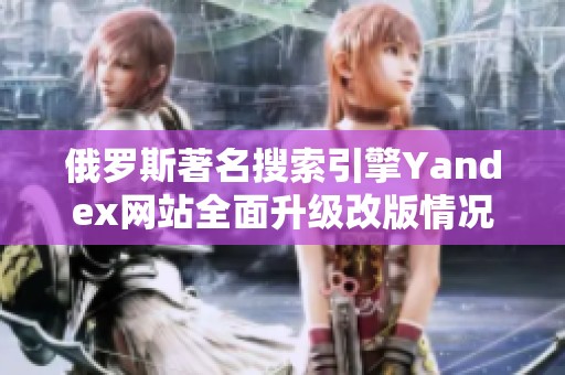俄罗斯著名搜索引擎Yandex网站全面升级改版情况解析