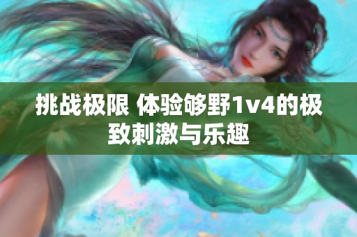 挑战极限 体验够野1v4的极致刺激与乐趣