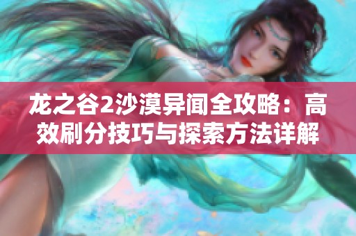 龙之谷2沙漠异闻全攻略：高效刷分技巧与探索方法详解