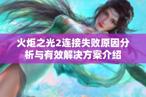 火炬之光2连接失败原因分析与有效解决方案介绍