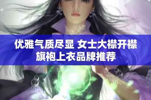 优雅气质尽显 女士大襟开襟旗袍上衣品牌推荐
