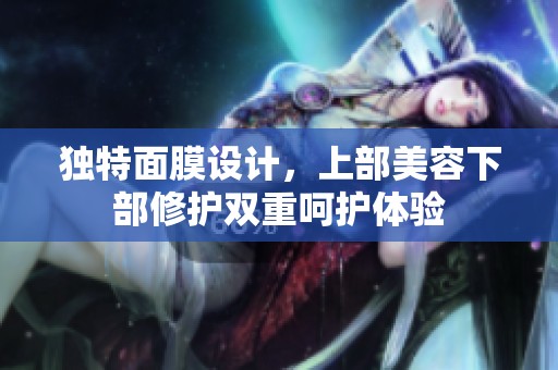 独特面膜设计，上部美容下部修护双重呵护体验
