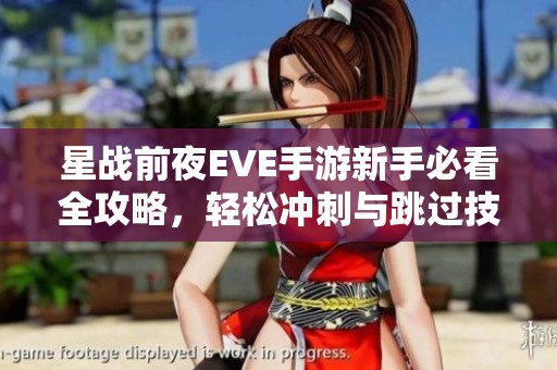 星战前夜EVE手游新手必看全攻略，轻松冲刺与跳过技巧详解