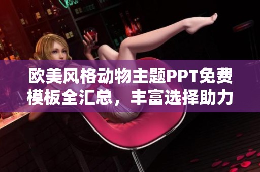 欧美风格动物主题PPT免费模板全汇总，丰富选择助力演示设计