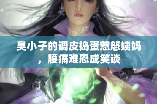 臭小子的调皮捣蛋惹怒姨妈，腰痛难忍成笑谈