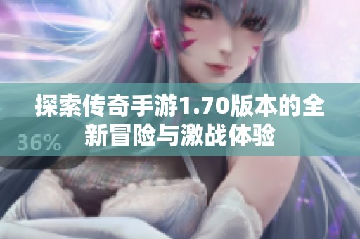 探索传奇手游1.70版本的全新冒险与激战体验