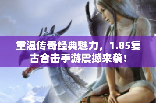 重温传奇经典魅力，1.85复古合击手游震撼来袭！