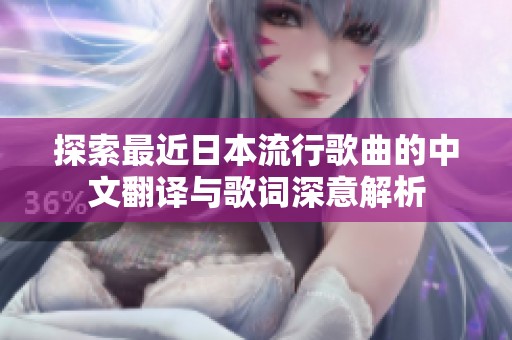探索最近日本流行歌曲的中文翻译与歌词深意解析