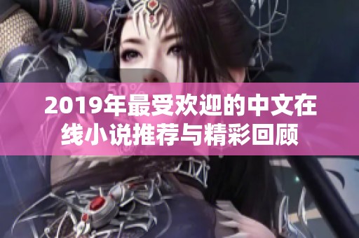 2019年最受欢迎的中文在线小说推荐与精彩回顾