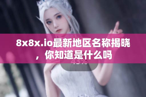 8x8x.io最新地区名称揭晓，你知道是什么吗