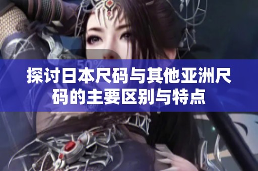 探讨日本尺码与其他亚洲尺码的主要区别与特点