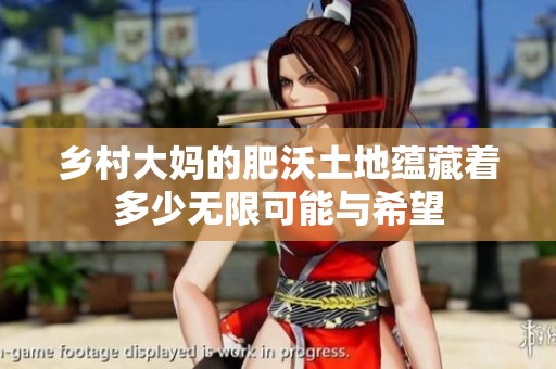 乡村大妈的肥沃土地蕴藏着多少无限可能与希望