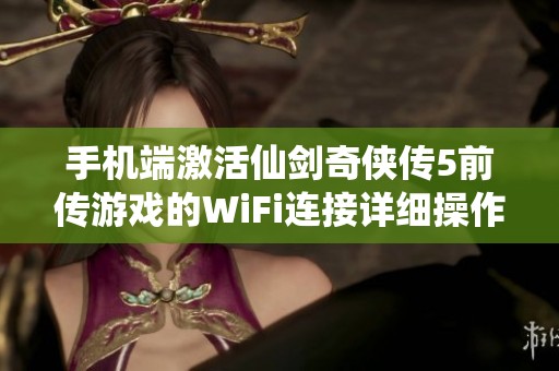 手机端激活仙剑奇侠传5前传游戏的WiFi连接详细操作指南