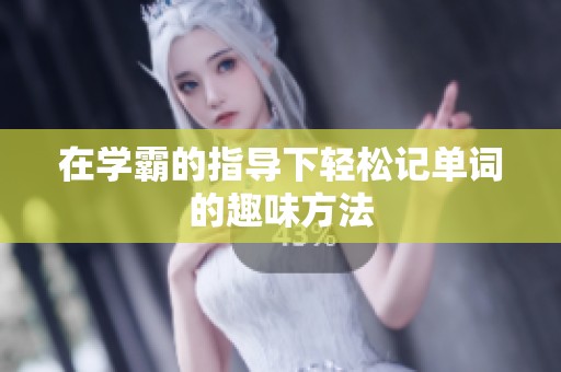 在学霸的指导下轻松记单词的趣味方法
