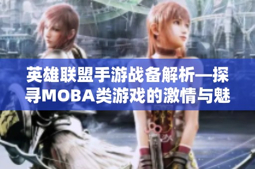 英雄联盟手游战备解析—探寻MOBA类游戏的激情与魅力