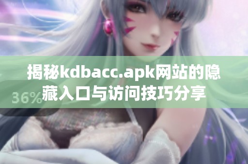 揭秘kdbacc.apk网站的隐藏入口与访问技巧分享