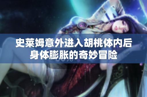 史莱姆意外进入胡桃体内后身体膨胀的奇妙冒险