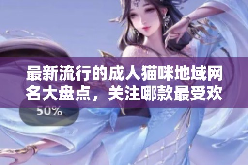 最新流行的成人猫咪地域网名大盘点，关注哪款最受欢迎