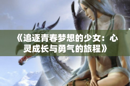 《追逐青春梦想的少女：心灵成长与勇气的旅程》