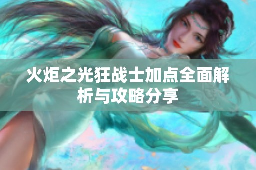 火炬之光狂战士加点全面解析与攻略分享