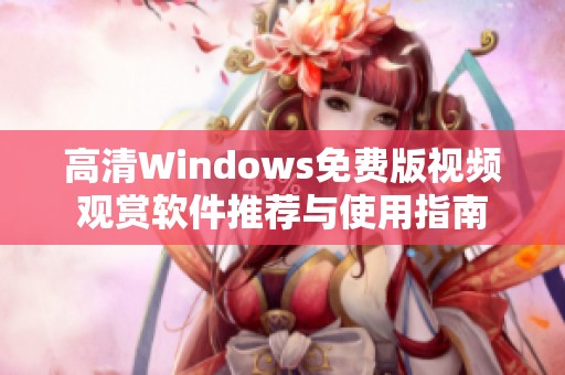 高清Windows免费版视频观赏软件推荐与使用指南
