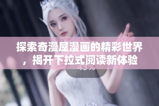 探索奇漫屋漫画的精彩世界，揭开下拉式阅读新体验