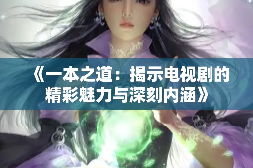 《一本之道：揭示电视剧的精彩魅力与深刻内涵》